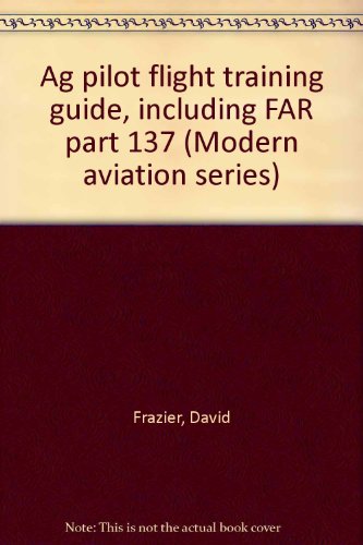 9780830698608: Ag pilot flight training guide, including FAR part 137 (Modern aviation series)