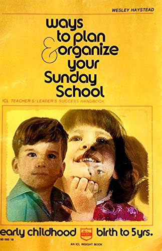 Ways to plan & organize your Sunday school: early childhood,: Birth to 5 yrs (ICL teacher's/leader's success handbook) (9780830701223) by Haystead, Wesley