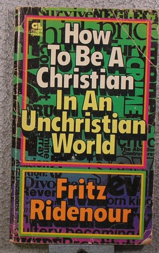 How to Be a Christian in an Unchristian World (9780830706112) by Ridenour, Fritz