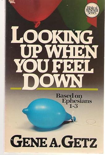 Looking Up When You Feel Down: Based on Ephesians 1-3 (Biblical Renewal Series) (9780830710287) by Getz, Gene A.