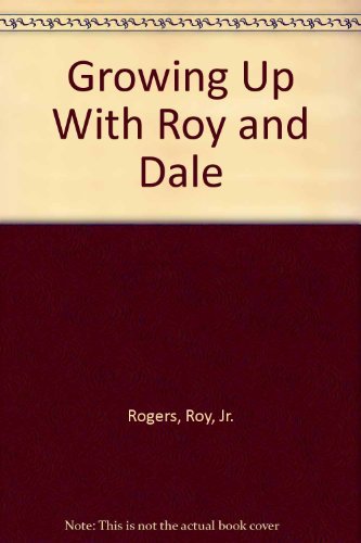 Stock image for Growing Up With Roy & Dale: He Was King Of The Cowboys. She Was Queen Of The West. To Us, They Were Just Mom And Dad And Living With Them Was Almost As Rowdy As A Saturday Matinee. for sale by Twinwillow Books