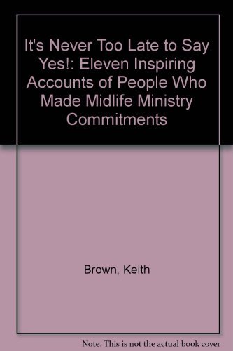 Beispielbild fr It's Never Too Late to Say Yes!: Eleven Inspiring Accounts of People Who Made Midlife Ministry Commitments zum Verkauf von Agape Love, Inc