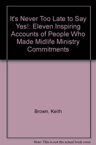 Stock image for It's Never Too Late to Say Yes!: Eleven Inspiring Accounts of People Who Made Midlife Ministry Commitments for sale by Agape Love, Inc