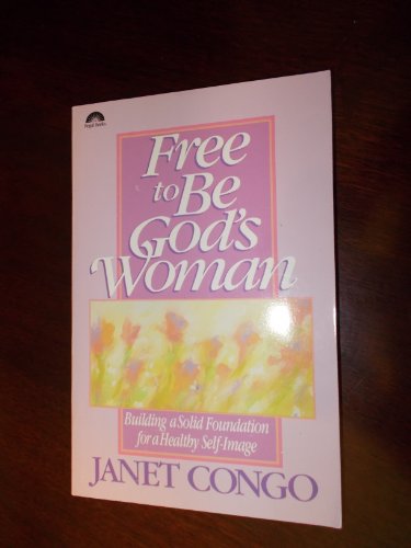 Free to Be God's Woman: Building a Solid Foundation for a Healthy Self-Image (9780830712700) by Congo, Janet