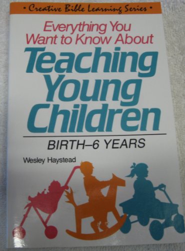 Everything You Want to Know About Teaching Young Children: Birth-6 Years (9780830712724) by Haystead, Wesley