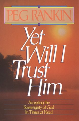 Imagen de archivo de Yet Will I Trust Him: Accepting the Sovereignty of God in Times of Need a la venta por Gulf Coast Books