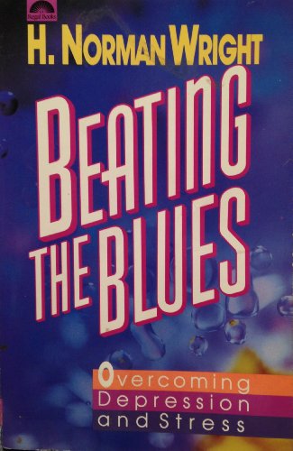 Beating the Blues: Overcoming Depression and Stress (9780830712922) by Wright, H. Norman