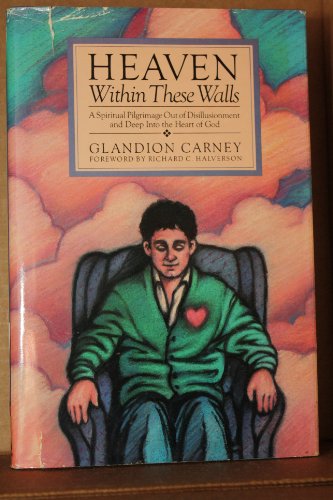 Heaven Within These Walls: A Spiritual Pilgrimage Out of Disillusionment and Deep into the Heart of God (9780830713691) by Carney, Glandion