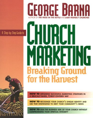 A Step-By-Step Guide to Church Marketing Breaking Ground for the Harvest (9780830714049) by George Barna
