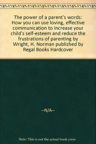 Stock image for The Power of a Parent's Words: How You Can Use Loving, Effective Communication to Increase Your Child's Self-Esteem and Reduce the Frustrations of Parenting for sale by Top Notch Books