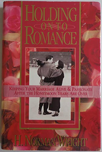 Imagen de archivo de Holding on to Romance: Keeping Your Marriage Alive and Passionate After the Honeymoon Years Are over a la venta por Top Notch Books