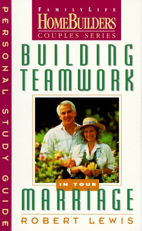 Building Teamwork in Your Marriage: Personal Study Guide (Family Life Homebuilders Couples Series (Regal)) (9780830716142) by Lewis, Robert