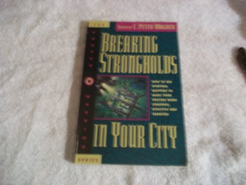 Imagen de archivo de Breaking Strongholds in Your City: How to Use Spiritual Mapping Tomake Your Prayers More Strategic, Effective and Targeted (Prayer Warriors) a la venta por SecondSale