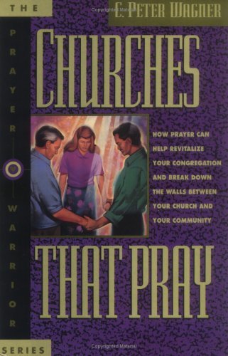 Imagen de archivo de Churches That Pray: How Prayer Can Help Revitalize Your Congregation and Break Down the Walls Between Your Church and Your Community a la venta por SecondSale