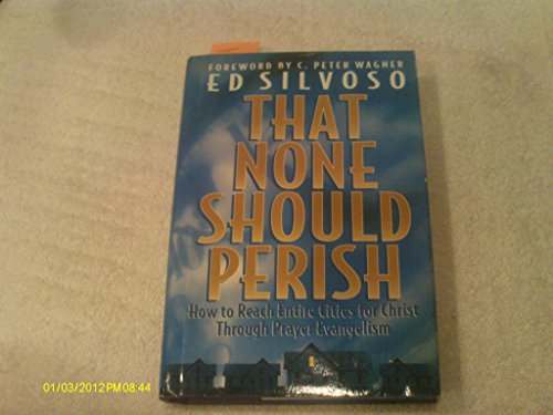 Stock image for That None Should Perish : How to Reach Entire Cities for Christ Through Prayer Evangelism for sale by Better World Books