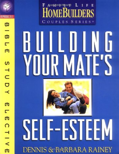 9780830718139: Building Your Mate's Self-Esteem: Bible Study Effective (Family Life Homebuilders Couples Series)