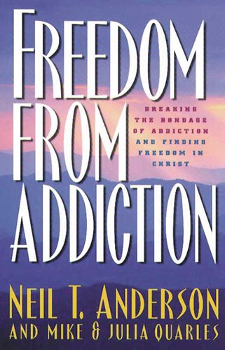 Freedom from Addiction: Breaking the Bondage of Addiction and Finding Freedom in Christ (9780830718658) by Anderson, Neil T.; Quarles, Mike; Quarles, Julia; Whalin, Terry