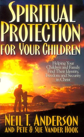 Stock image for Spiritual Protection for Your Children: Helping Your Children and Family Find Their Identity, Freedom and Security in Christ for sale by ZBK Books