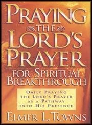 Imagen de archivo de Praying the Lord's Prayer for Spiritual Breaktthrough a la venta por Christian Book Store