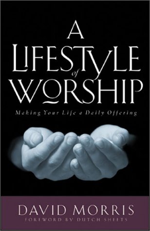 A Lifestyle of Worship: Making Your Life a Daily Offering (9780830721993) by Morris, David