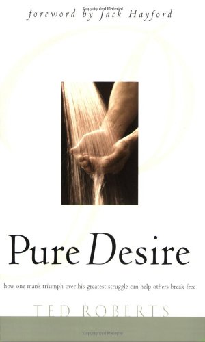 Pure Desire: Helping People Break Free from Sexual Struggles (9780830723355) by Ted Roberts