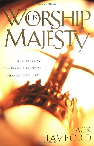 Imagen de archivo de Worship His Majesty: How Praising the King of Kings Will Change Your Life a la venta por SecondSale