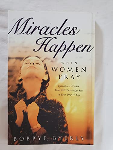 Stock image for Miracles Happen Women Pray: Eye Witness Stories That Will Encourage You in Your Prayer Life for sale by Brit Books
