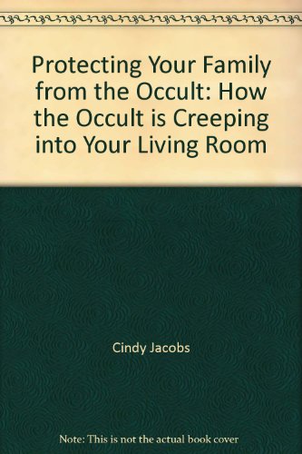 Protecting Your Family from the Occult: How the Occult is Creeping into Your Living Room (9780830728015) by Cindy Jacobs