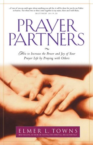 Prayer Partners: How to Increase the Power and Joy of Your Prayer Life by Praying with Others (9780830729340) by Towns, Elmer L.