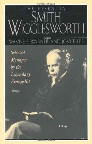 Beispielbild fr The Essential Smith Wigglesworth: Selected Sermons by Evangelist Smith Wigglesworth from Powerful Revival Campaigns Around the World zum Verkauf von HPB Inc.