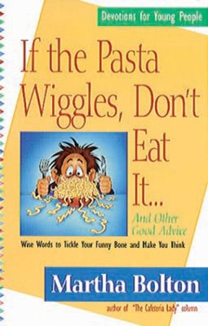 If the Pasta Wiggles, Don't Eat It...and Other Good Advice: Wise Words to Tickle Your Funny Bone and Make You Think (9780830734450) by Bolton, Martha