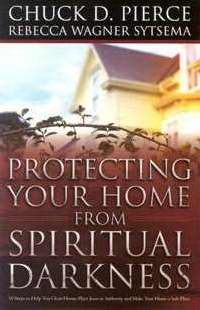 Protecting Your Home from Spiritual Darkness : 10 Steps to Help You Clean House, Place Jesus in Authority and Make Your Home a Safe Place - Pierce, Chuck D., Sytsema, Rebecca Wagner