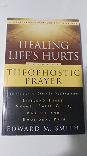 9780830736690: Healing Life's Hurts Through Theophostic Prayer: Let The Light Of Christ Set You Free From Lifelong Fears, Shame, False Guilt, Anxiety And Emotional Pain