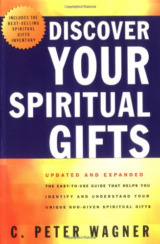 Discover Your Spiritual Gifts: The Easy-To-Use, Self-Guided Questionnaire That Helps You Identify and Understand Your Various God-Given Spiritual Gifts - C. Peter Wagner