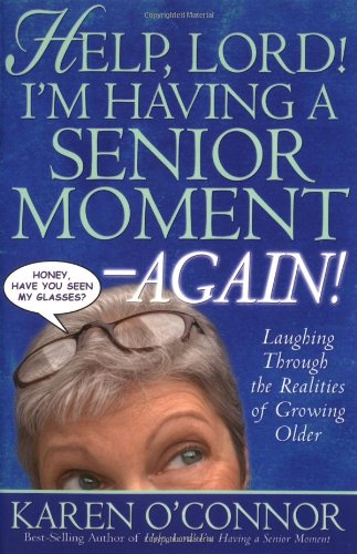 Help, Lord! I'm Having a Senior Moment Again: Laughing Through the Realities of Growing Older - O'Connor, Karen