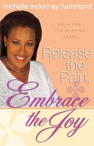 Release the Pain, Embrace the Joy: Help for the Hurting Heart