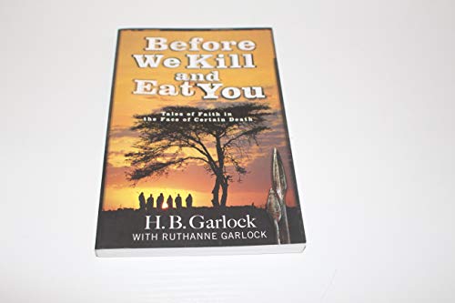 Before We Kill And Eat You: Tales of Faith in the Face of Certain Death (9780830739073) by Garlock, H. B.; Garlock, Ruthanne