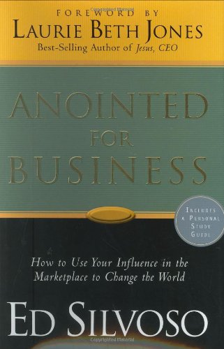 

Anointed for Business : How Christians Can Use Their Influence in the Marketplace to Change the World