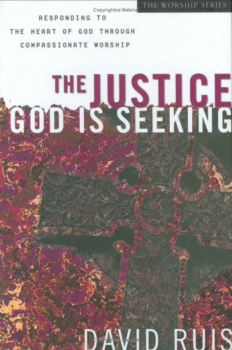 Stock image for The Justice God Is Seeking : Responding to the Heart of God Through Compassionate Worship for sale by Better World Books: West