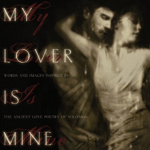Stock image for My Lover Is Mine: Words & Images Inspired by the Ancient Love Poetry of Solomon for sale by ThriftBooks-Dallas