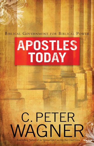 Apostles Today: Biblical Government for Biblical Power (9780830743629) by Wagner, C. Peter