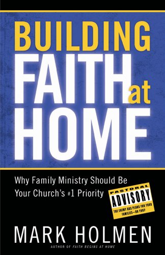 Stock image for Building Faith at Home : Why Family Ministry Should Be Your Church's #1 Priority for sale by Better World Books: West
