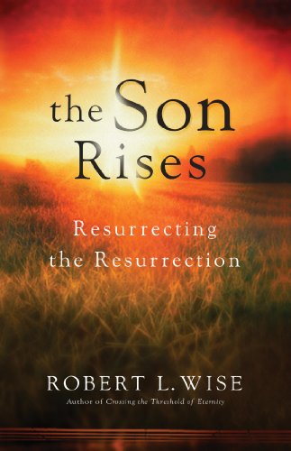 The Son Rises: Resurrecting the Resurrection (9780830746217) by Wise, Dr. Robert L.