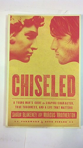 9780830746682: Chiseled: A Young Man's Guide to Shaping Character, True Toughness and a Life That Matters