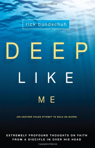 Deep Like Me (Or Another Failed Attempt To Walk on Water): Extremelly Profound Thoughts on Faith From A Disciple In Over His Head (9780830746880) by Bundschuh, Rick