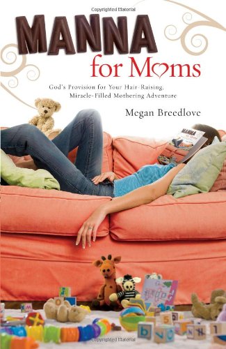 Stock image for Manna for Moms: God's Provision for Your Hair-Raising, Miracle-Filled Mothering Adventure for sale by Wonder Book