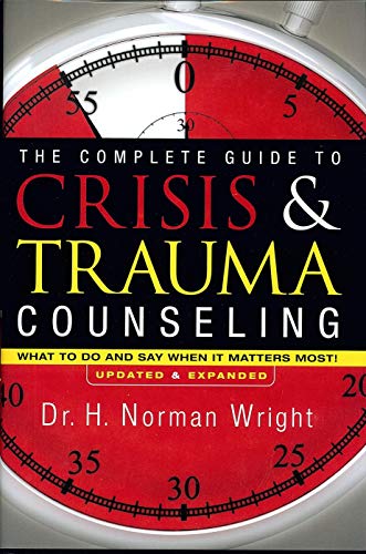 9780830758401: Complete Guide to Crisis & Trauma Counseling: What to Do and Say When It Matters Most!