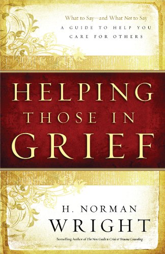 Helping Those in Grief: What to Say-and What Not to Say, A Guide to Help You Care for Others (9780830758715) by Wright, H. Norman