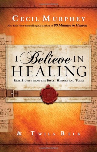 Imagen de archivo de I Believe in Healing: Real Stories from the Bible, History and Today a la venta por ThriftBooks-Dallas