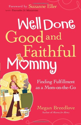 Stock image for Well Done, Good and Faithful Mommy: Finding Fulfillment as a Mom-On-The-Go for sale by ThriftBooks-Dallas
